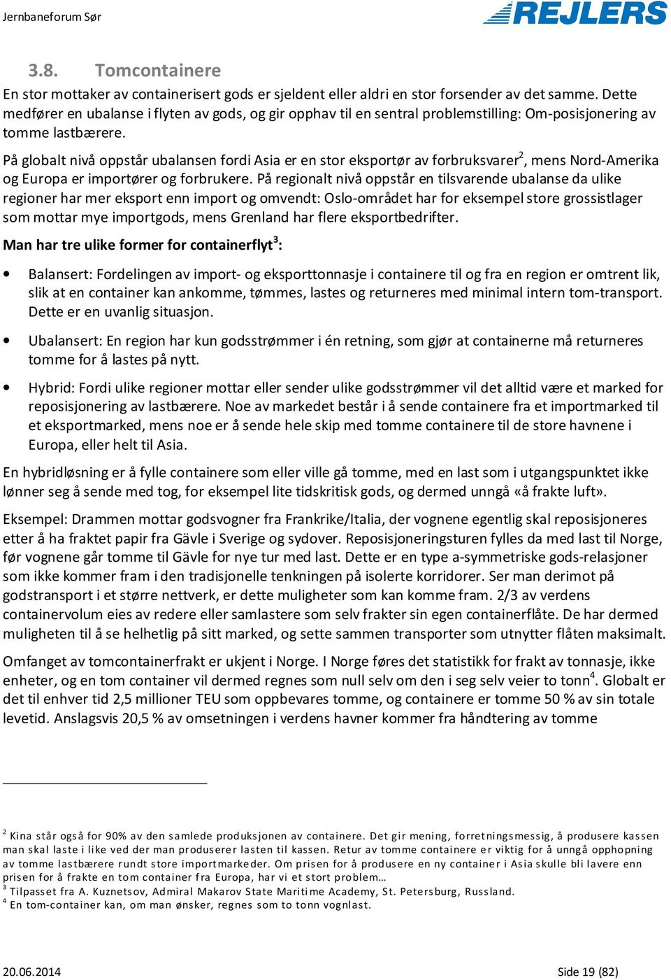 På globalt nivå oppstår ubalansen fordi Asia er en stor eksportør av forbruksvarer 2, mens Nord-Amerika og Europa er importører og forbrukere.