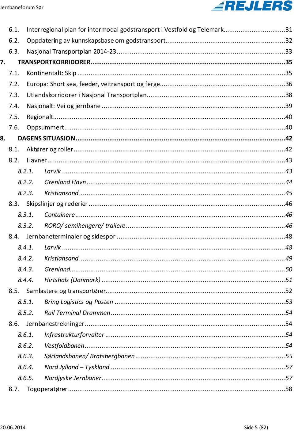 ..39 7.5. Regionalt...40 7.6. Oppsummert...40 8. DAGENS SITUASJON...42 8.1. Aktører og roller...42 8.2. Havner...43 8.2.1. Larvik...43 8.2.2. Grenland Havn...44 8.2.3. Kristiansand...45 8.3. Skipslinjer og rederier.