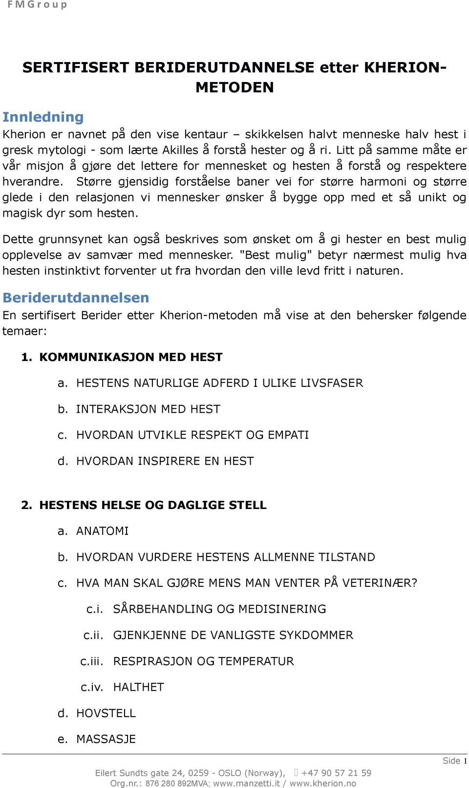 Større gjensidig forståelse baner vei for større harmoni og større glede i den relasjonen vi mennesker ønsker å bygge opp med et så unikt og magisk dyr som hesten.