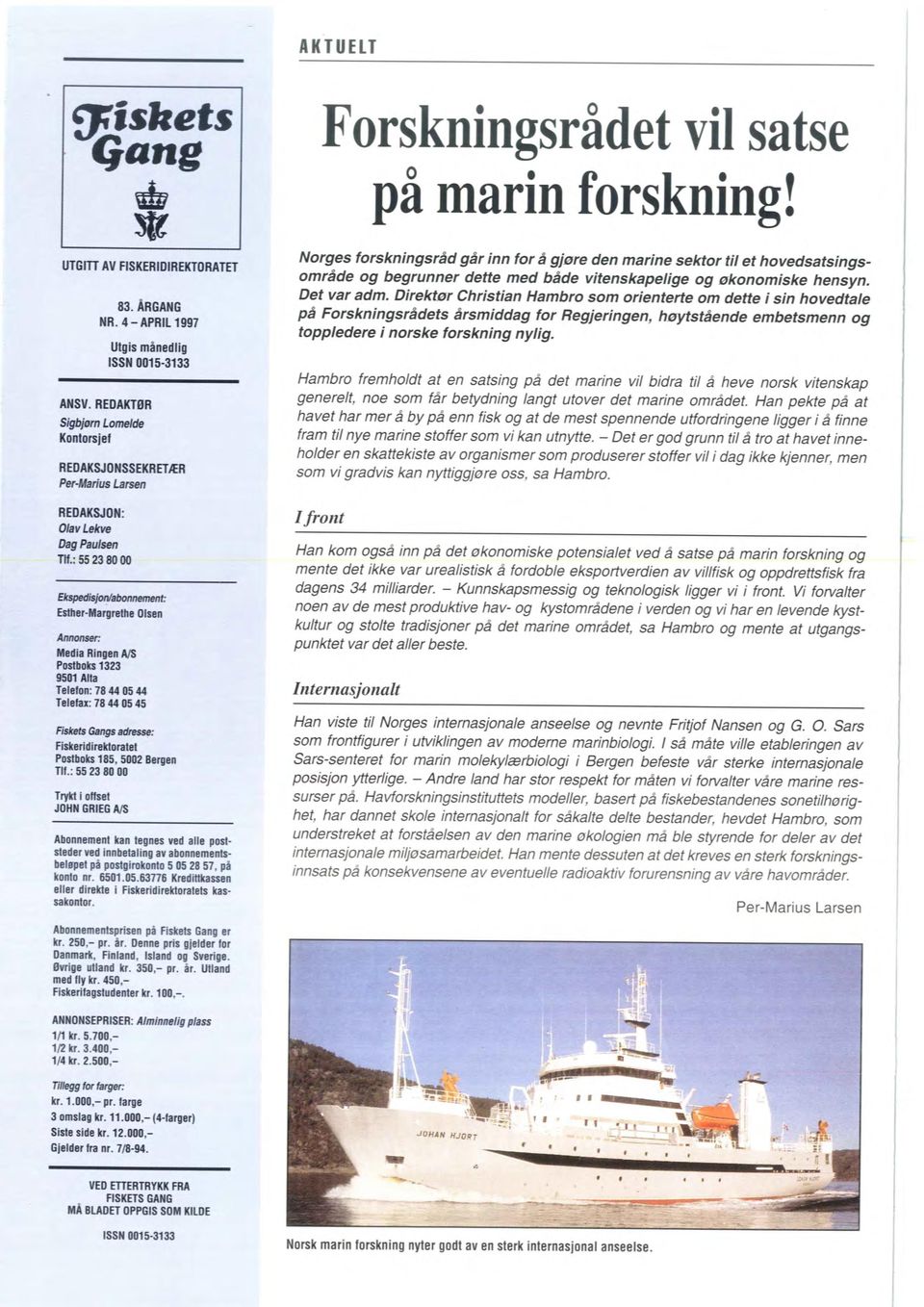 : 55 23 80 00 Ekspedisjon/abonnement: Esther-Margrethe Olsen Annonser: Media Ringen AlS Postboks 1323 9501 Alta Telelon: 7844 05 44 Telefax: 78 44 05 45 Fiskets Gangs adresse: Fiskeridirektoratet