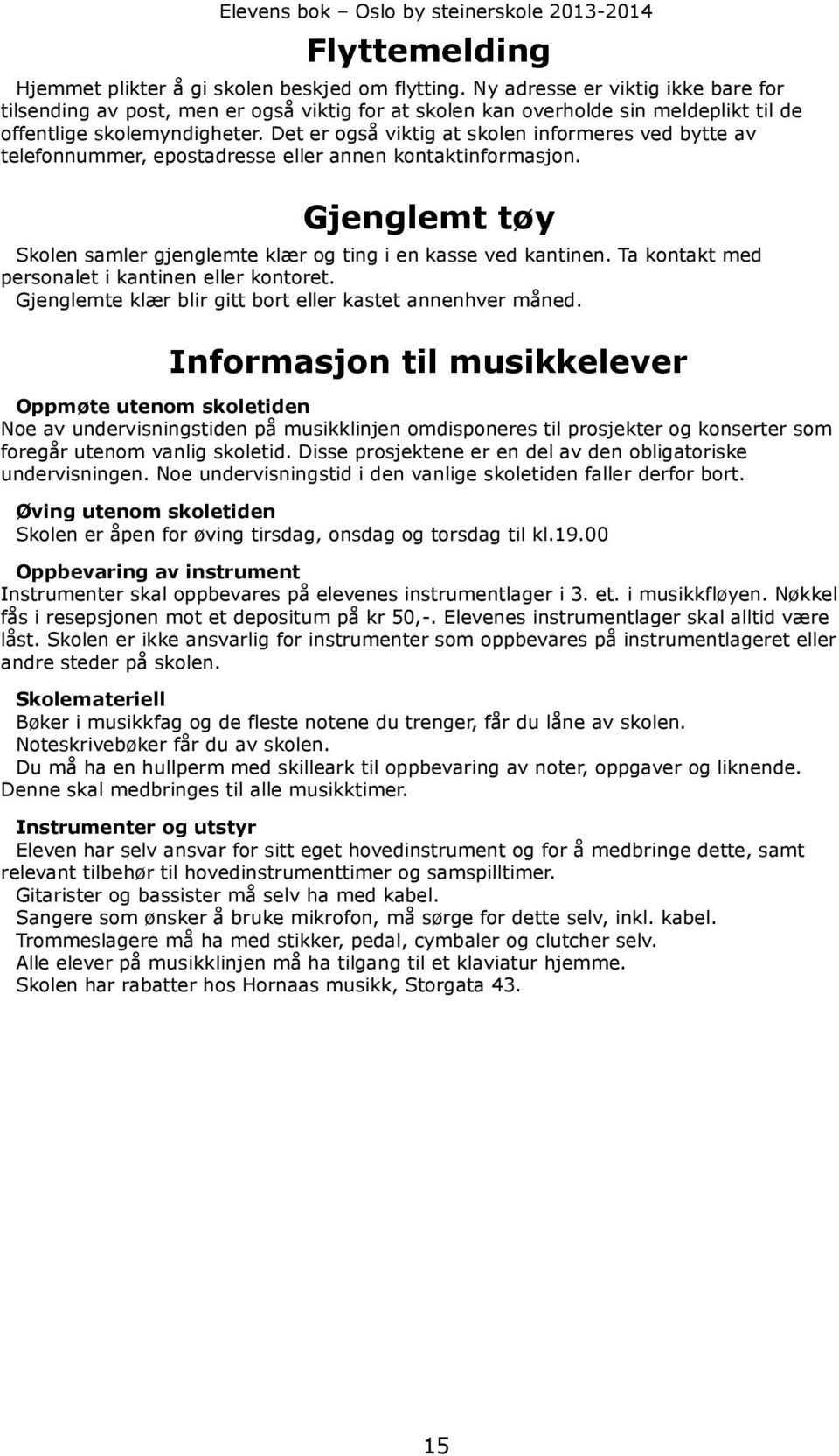 Det er også viktig at skolen informeres ved bytte av telefonnummer, epostadresse eller annen kontaktinformasjon. Gjenglemt tøy Skolen samler gjenglemte klær og ting i en kasse ved kantinen.