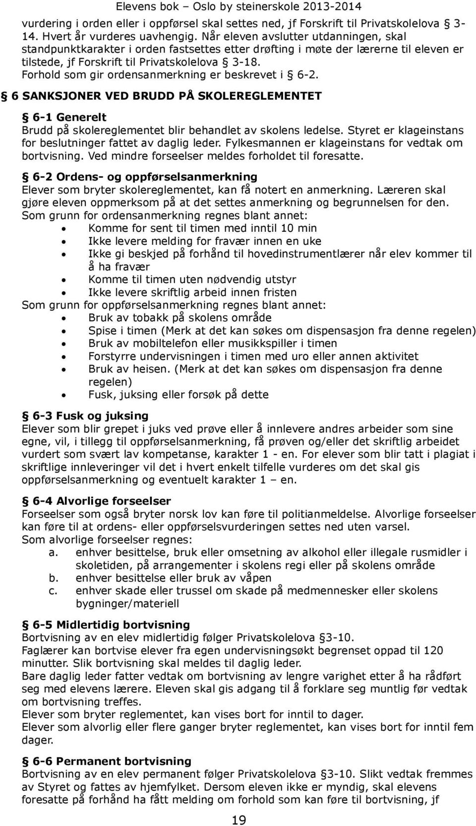 Forhold som gir ordensanmerkning er beskrevet i 6-2. 6 SANKSJONER VED BRUDD PÅ SKOLEREGLEMENTET 6-1 Generelt Brudd på skolereglementet blir behandlet av skolens ledelse.