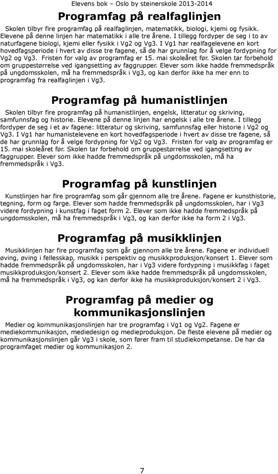 I Vg1 har realfagelevene en kort hovedfagsperiode i hvert av disse tre fagene, så de har grunnlag for å velge fordypning for Vg2 og Vg3. Fristen for valg av programfag er 15. mai skoleåret før.