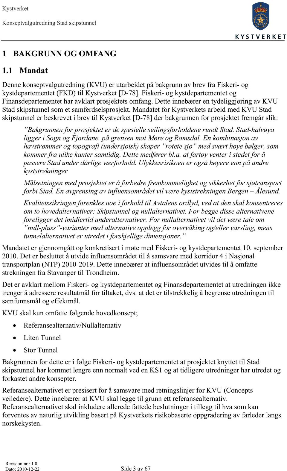 Mandatet for s arbeid med KVU Stad skipstunnel er beskrevet i brev til [D-78] der bakgrunnen for prosjektet fremgår slik: Bakgrunnen for prosjektet er de spesielle seilingsforholdene rundt Stad.