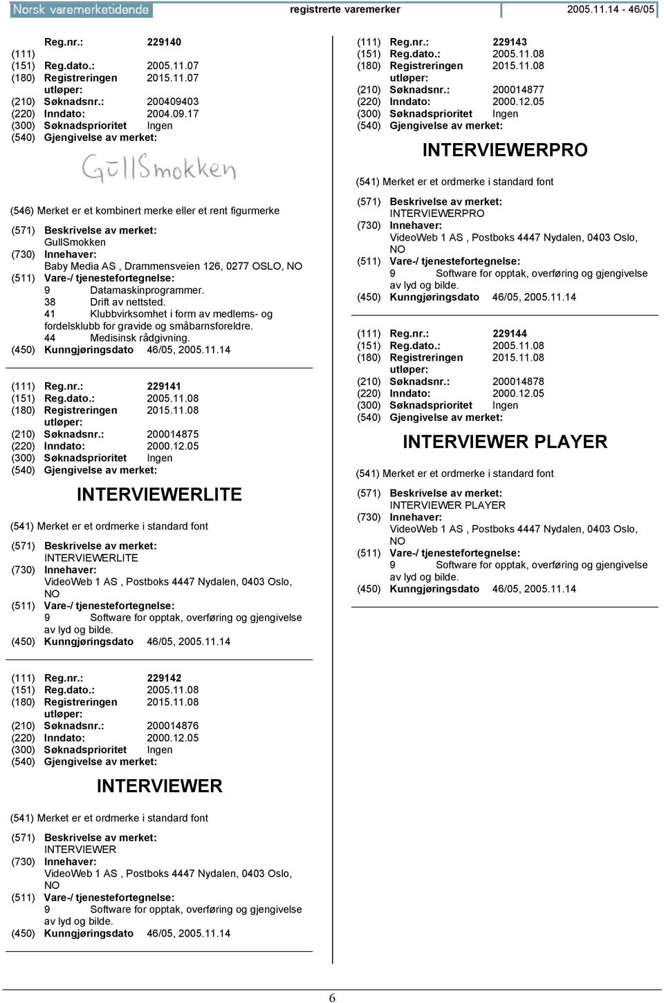 05 (300) Søknadsprioritet Ingen INTERVIEWERPRO GullSmokken Baby Media AS, Drammensveien 126, 0277 OSLO, NO 9 Datamaskinprogrammer. 38 Drift av nettsted.