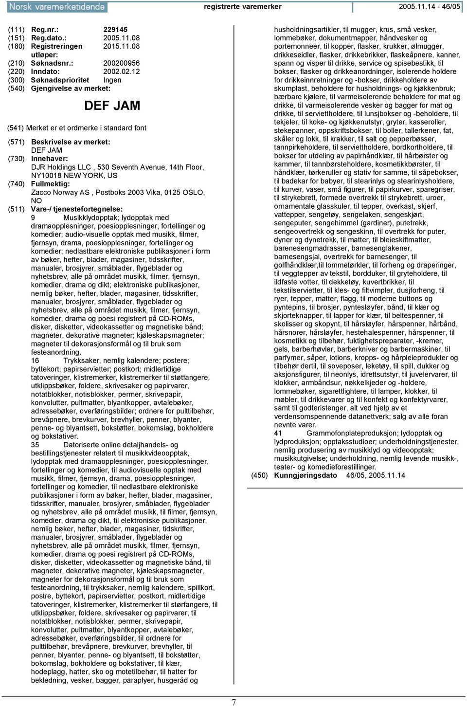 02.12 (300) Søknadsprioritet Ingen DEF JAM DEF JAM DJR Holdings LLC, 530 Seventh Avenue, 14th Floor, NY10018 NEW YORK, US Zacco Norway AS, Postboks 2003 Vika, 0125 OSLO, NO 9 Musikklydopptak;