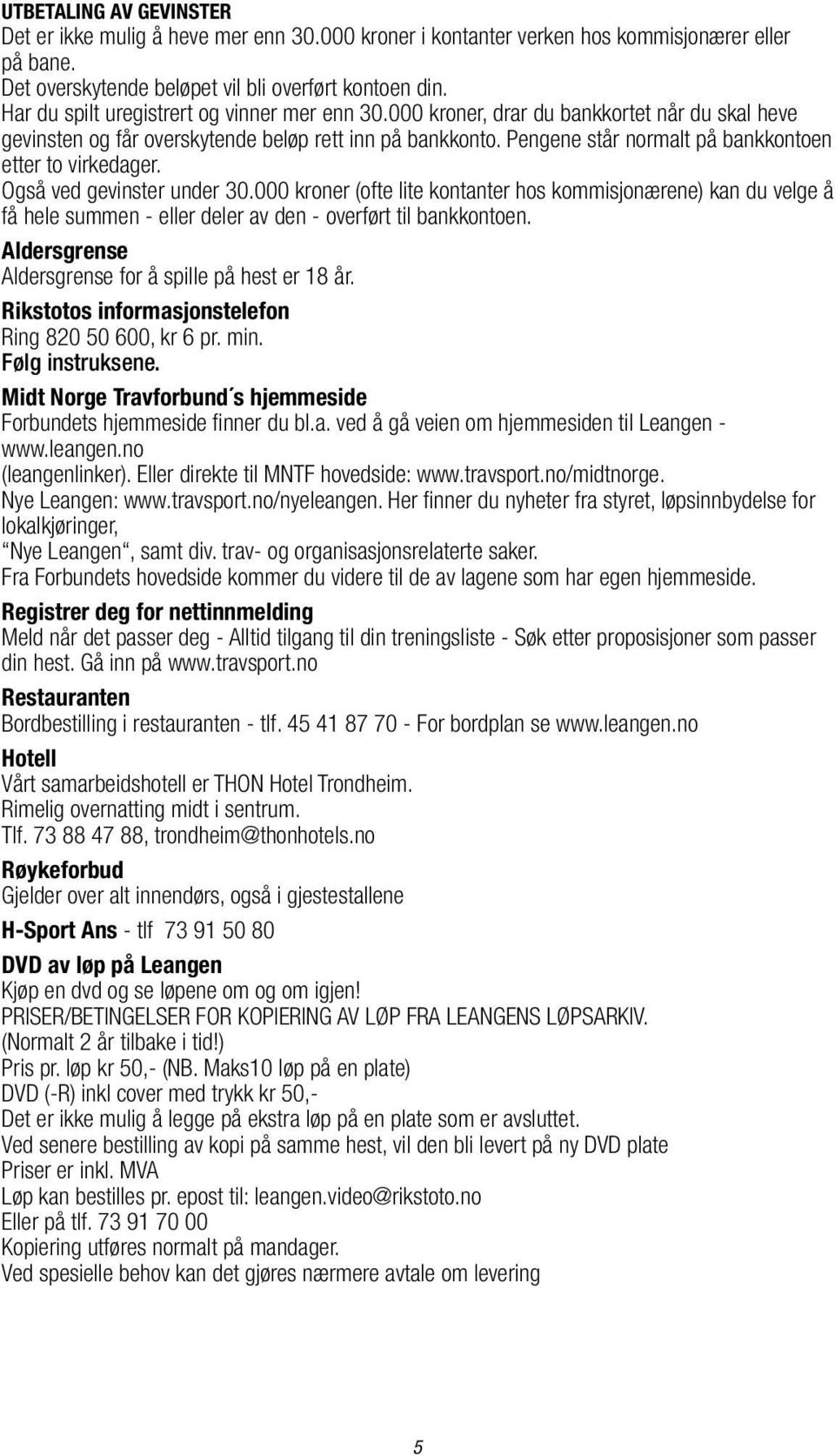 Pengene står normalt på bankkontoen etter to virkedager. Også ved gevinster under 30.