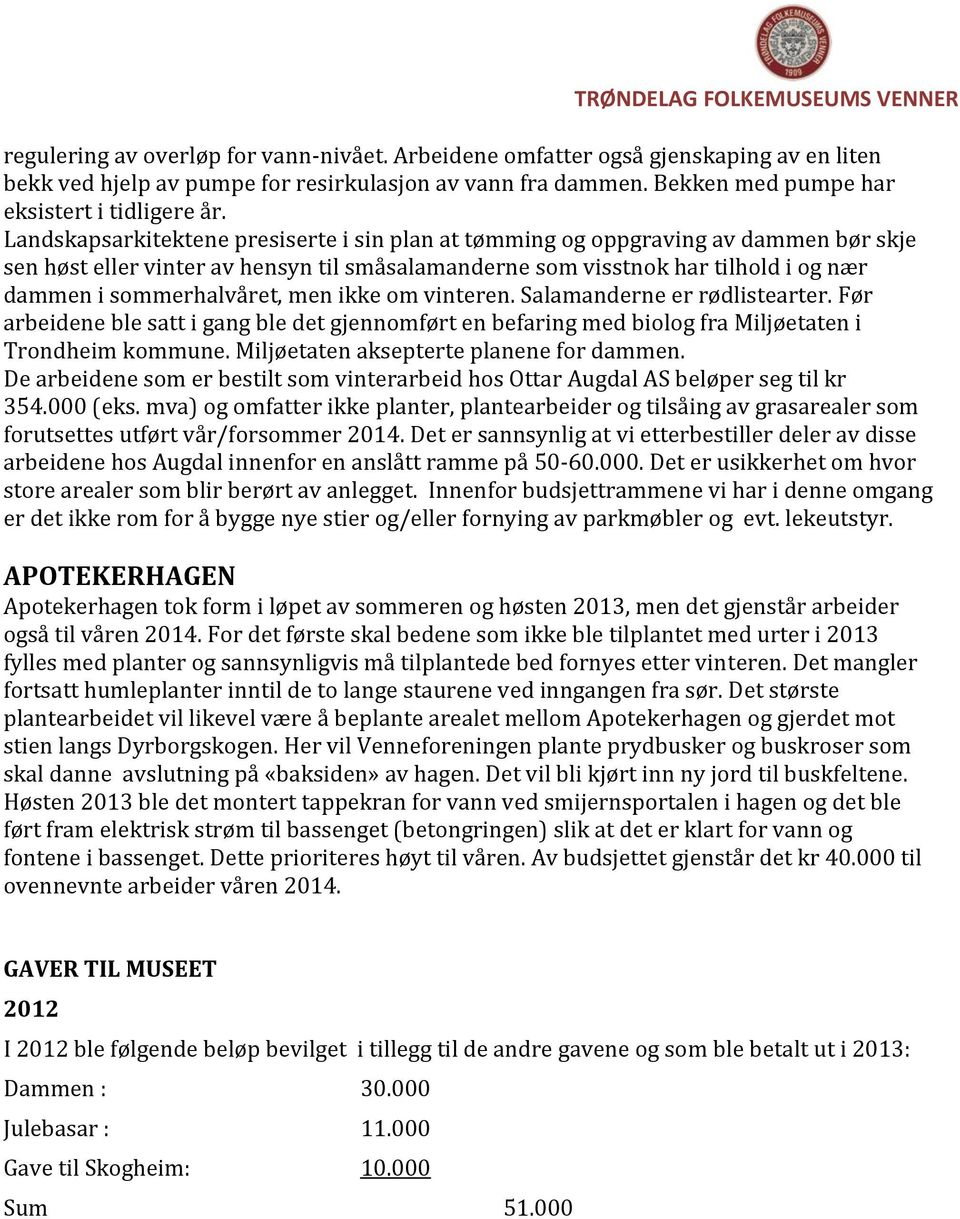 men ikke om vinteren. Salamanderne er rødlistearter. Før arbeidene ble satt i gang ble det gjennomført en befaring med biolog fra Miljøetaten i Trondheim kommune.