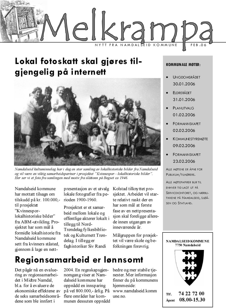 Her ser vi et foto fra samlingen med motiv fra slåttonn på Bøgset ca 1946. Regionsamarbeid er lønnsomt Det pågår nå en evaluering av regionsamarbeidet i Midtre Namdal, bl.a. for å evaluere de økonomiske effektene av de seks samarbeidsområdene som ble innført i kommune har mottatt tilsagn om tilskudd på kr.