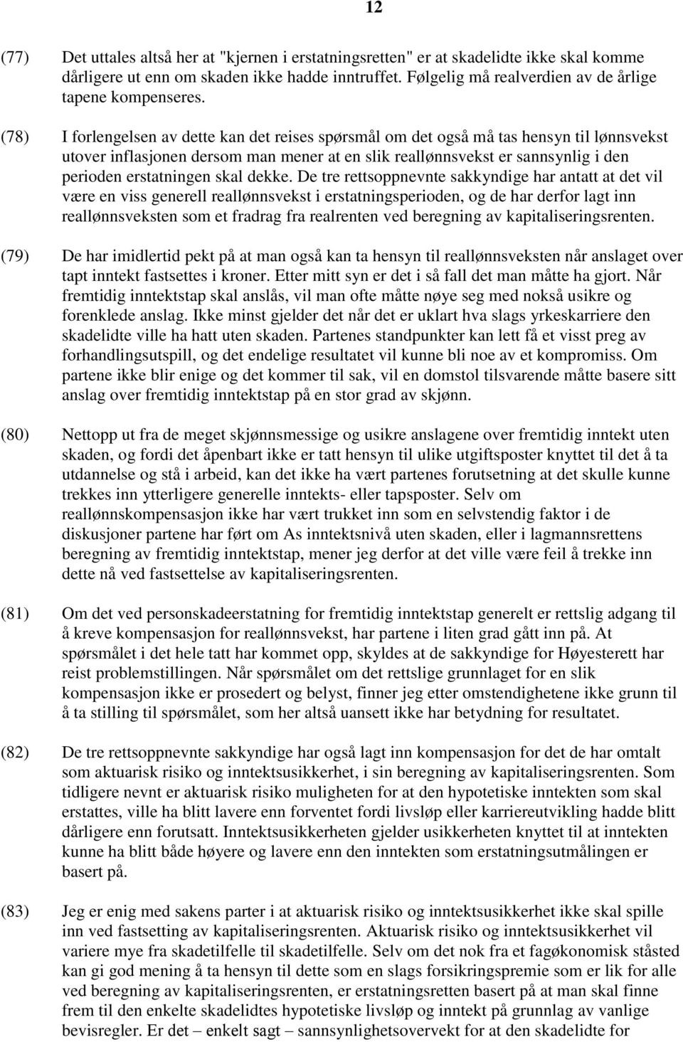 (78) I forlengelsen av dette kan det reises spørsmål om det også må tas hensyn til lønnsvekst utover inflasjonen dersom man mener at en slik reallønnsvekst er sannsynlig i den perioden erstatningen