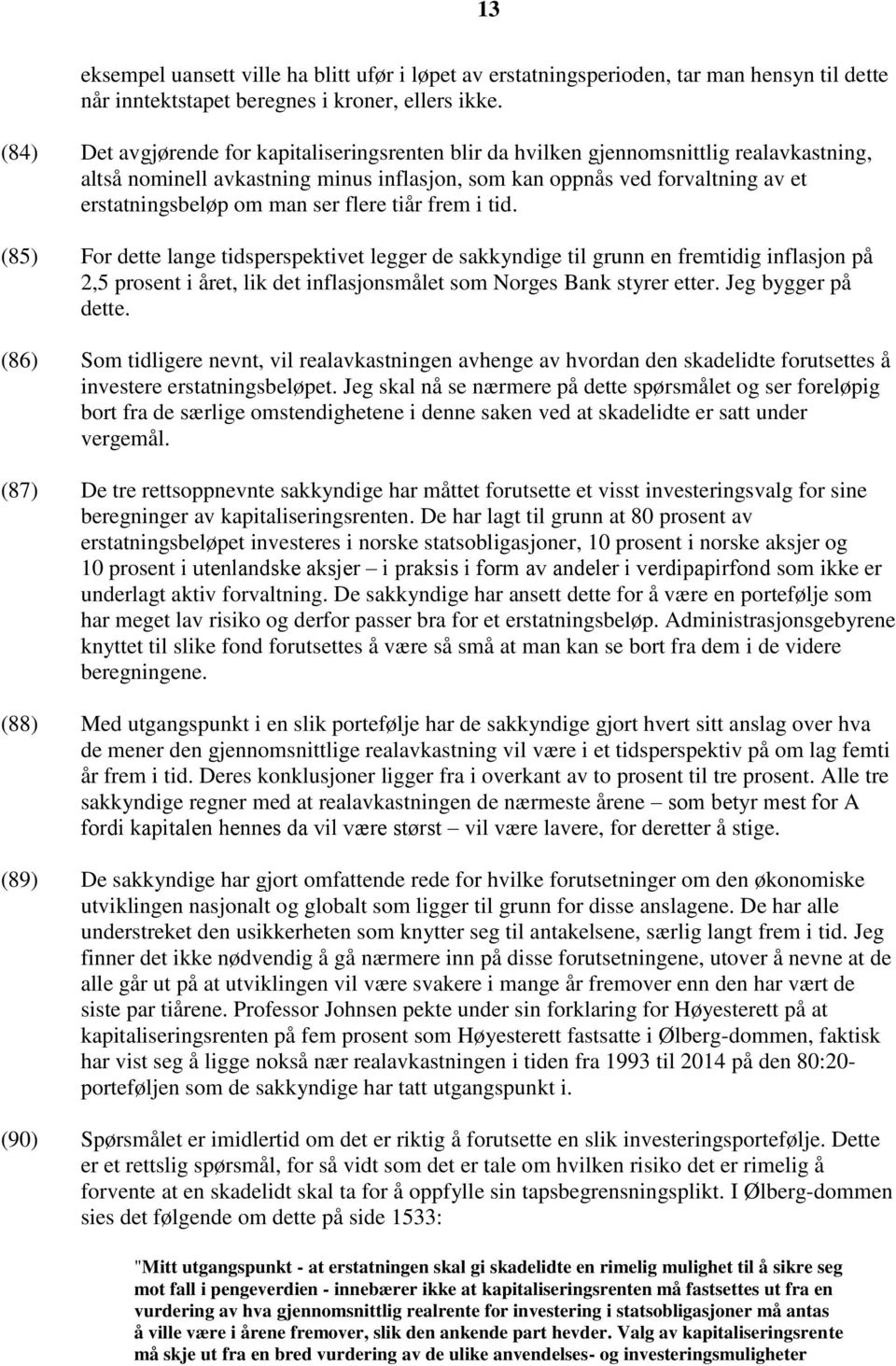 ser flere tiår frem i tid. (85) For dette lange tidsperspektivet legger de sakkyndige til grunn en fremtidig inflasjon på 2,5 prosent i året, lik det inflasjonsmålet som Norges Bank styrer etter.