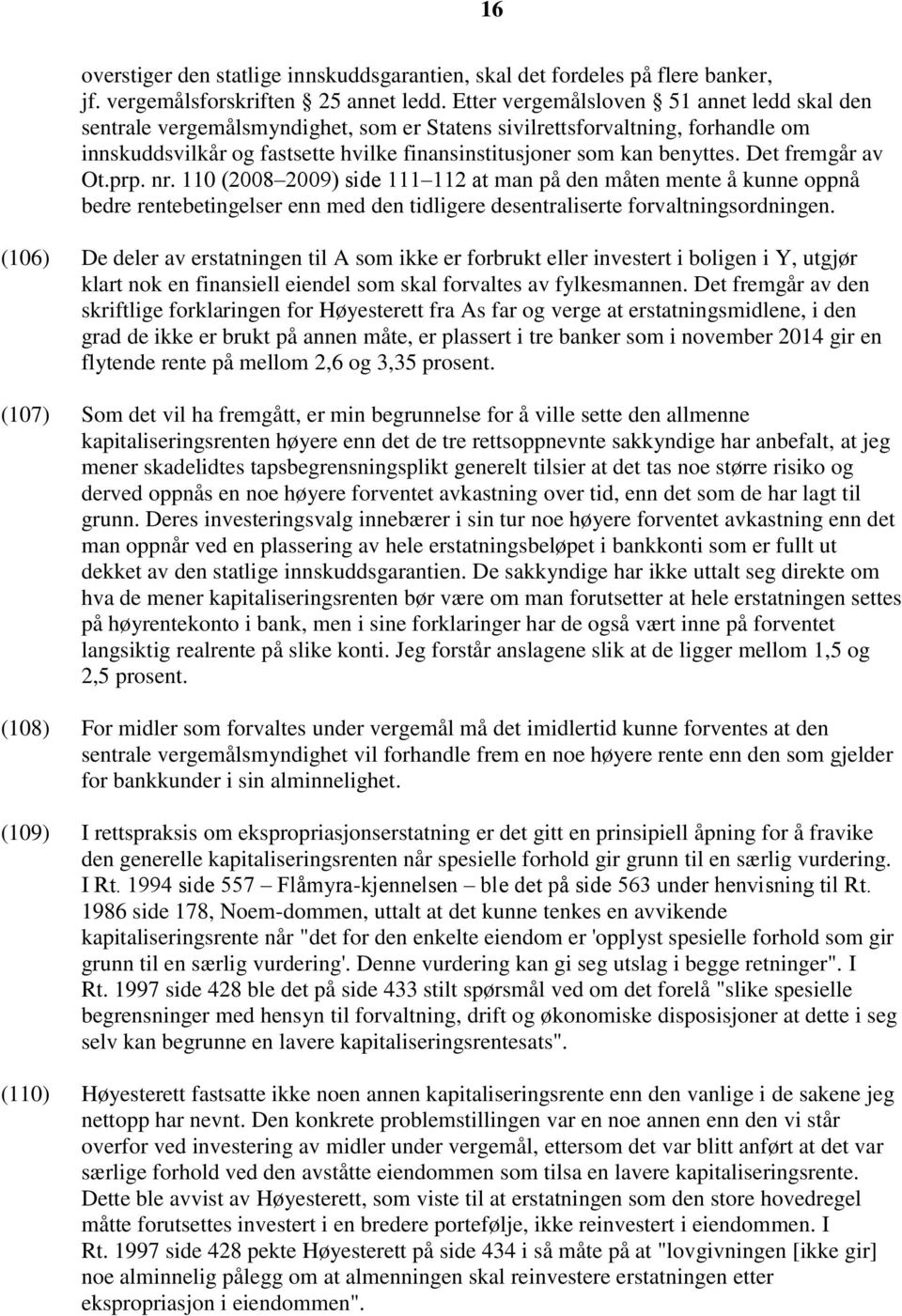 Det fremgår av Ot.prp. nr. 110 (2008 2009) side 111 112 at man på den måten mente å kunne oppnå bedre rentebetingelser enn med den tidligere desentraliserte forvaltningsordningen.