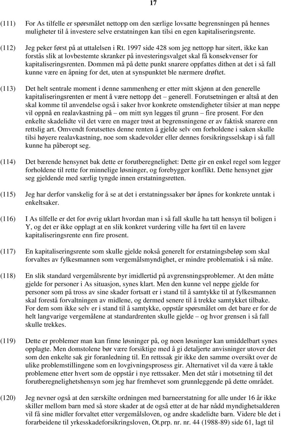 1997 side 428 som jeg nettopp har sitert, ikke kan forstås slik at lovbestemte skranker på investeringsvalget skal få konsekvenser for kapitaliseringsrenten.