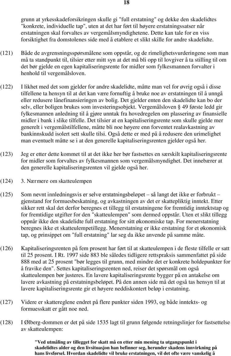 (121) Både de avgrensningsspørsmålene som oppstår, og de rimelighetsvurderingene som man må ta standpunkt til, tilsier etter mitt syn at det må bli opp til lovgiver å ta stilling til om det bør