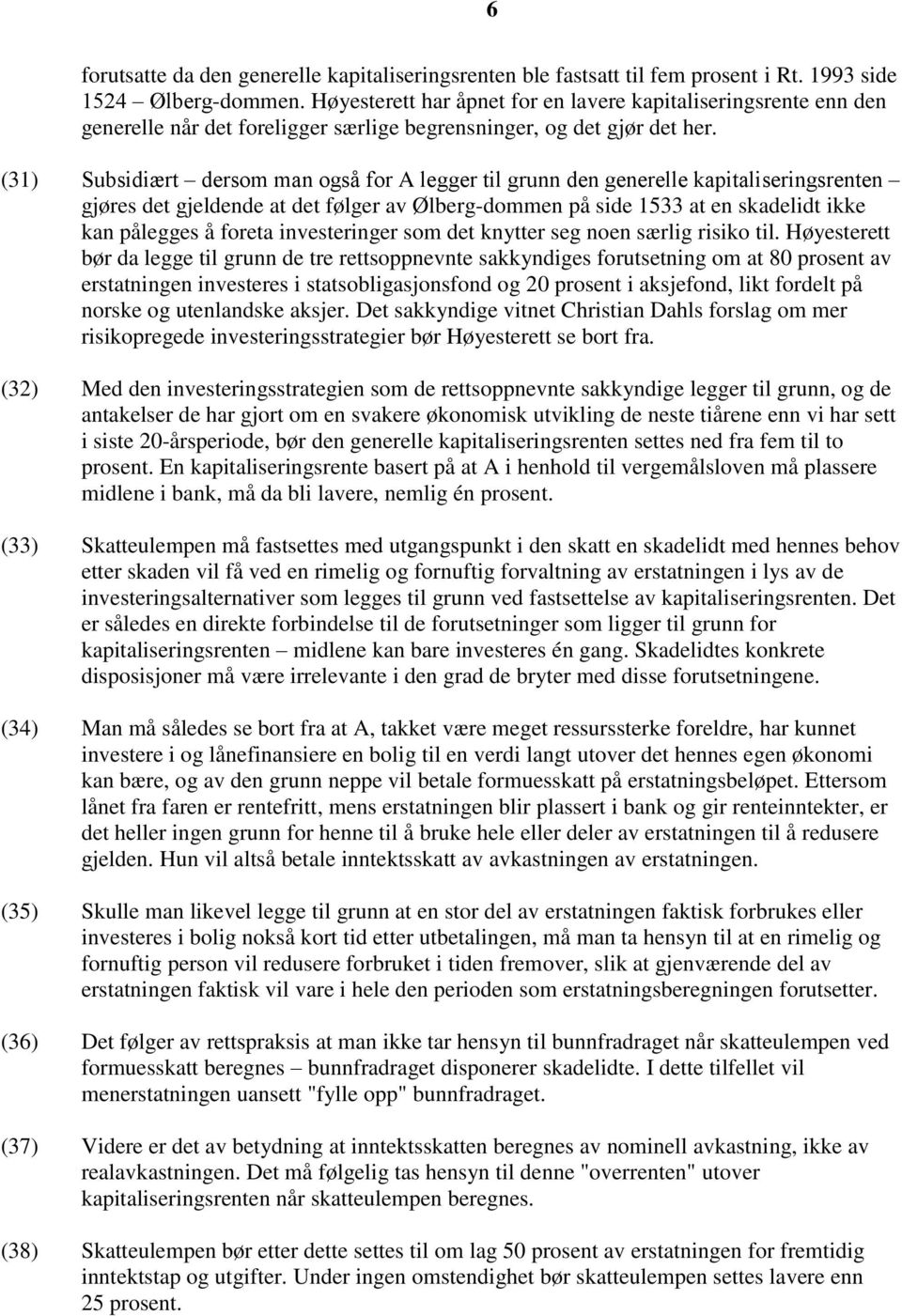 (31) Subsidiært dersom man også for A legger til grunn den generelle kapitaliseringsrenten gjøres det gjeldende at det følger av Ølberg-dommen på side 1533 at en skadelidt ikke kan pålegges å foreta