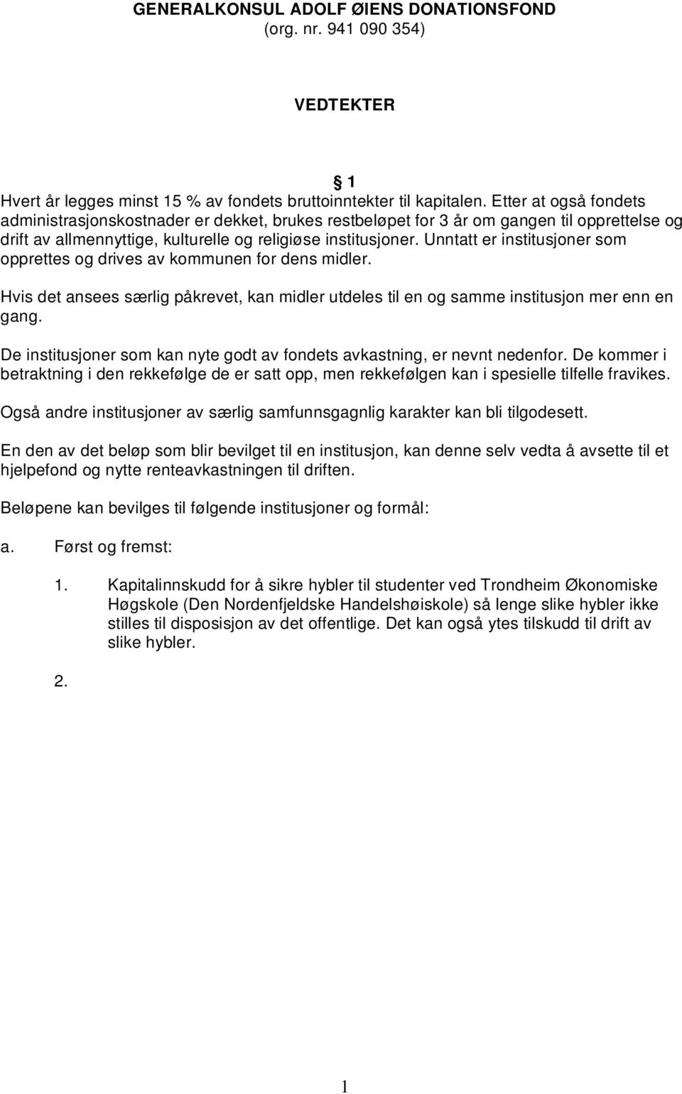 Unntatt er institusjoner som opprettes og drives av kommunen for dens midler. Hvis det ansees særlig påkrevet, kan midler utdeles til en og samme institusjon mer enn en gang.