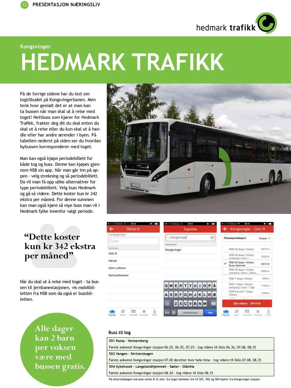 Nettbuss som kjører for Hedmark Trafikk, frakter deg dit du skal enten du skal ut å reise eller du kun skal ut å handle eller har andre ærender i byen.