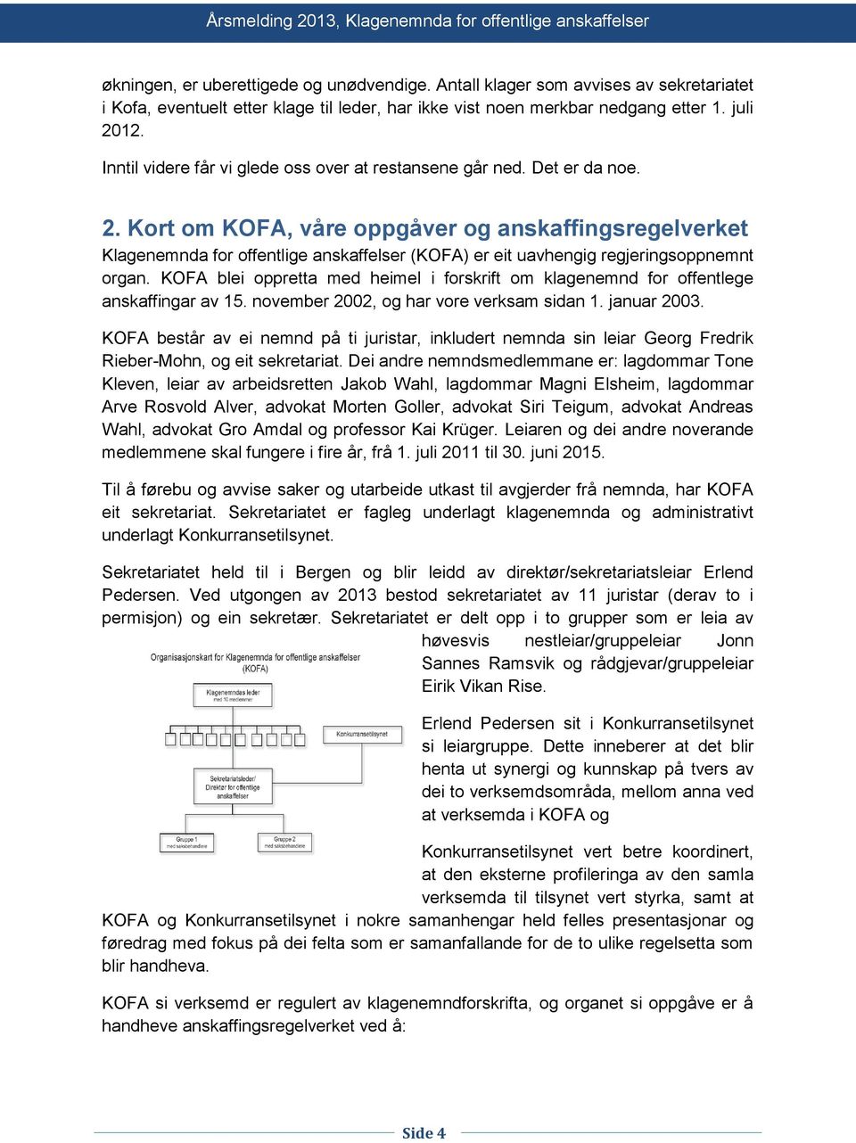 Kort om KOFA, våre oppgåver og anskaffingsregelverket Klagenemnda for offentlige anskaffelser (KOFA) er eit uavhengig regjeringsoppnemnt organ.