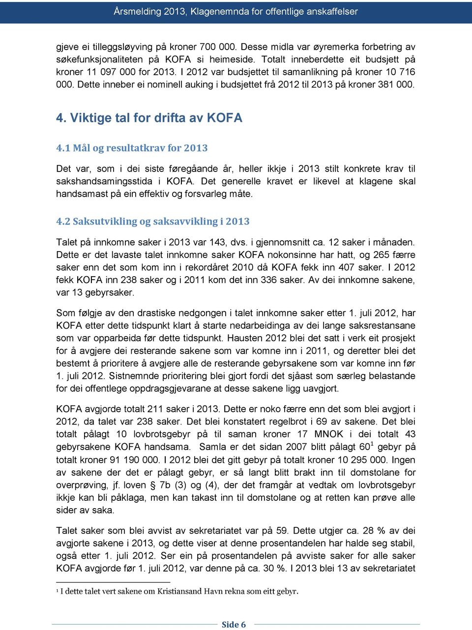 1 Mål og resultatkrav for 2013 Det var, som i dei siste føregåande år, heller ikkje i 2013 stilt konkrete krav til sakshandsamingsstida i KOFA.