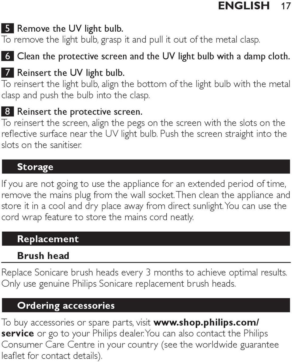 To reinsert the screen, align the pegs on the screen with the slots on the reflective surface near the UV light bulb. Push the screen straight into the slots on the sanitiser.