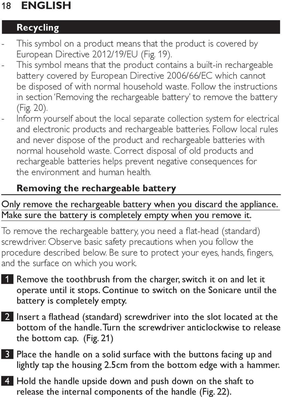 Follow the instructions in section Removing the rechargeable battery to remove the battery (Fig. 20).