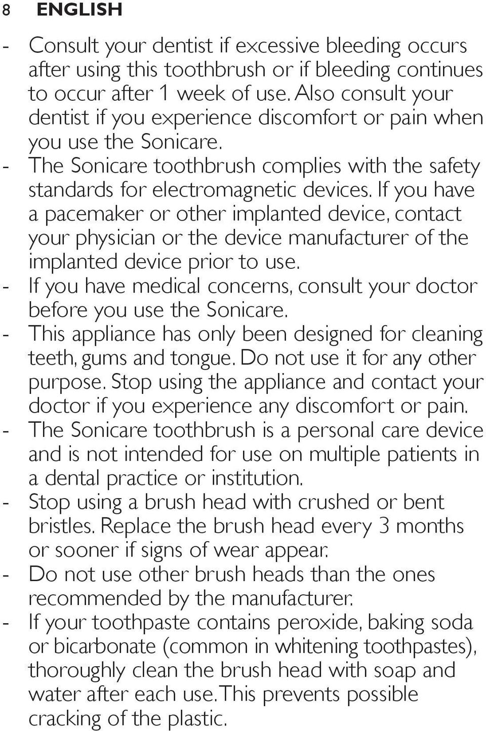 If you have a pacemaker or other implanted device, contact your physician or the device manufacturer of the implanted device prior to use.