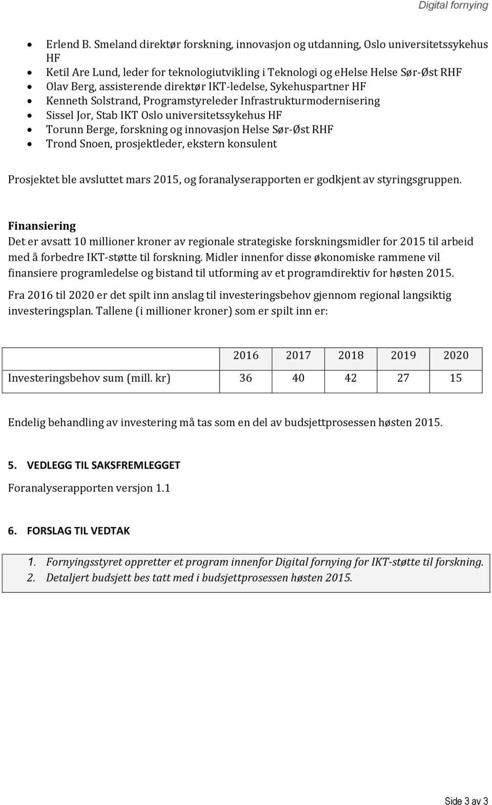 IKT-ledelse, Sykehuspartner HF Kenneth Solstrand, Programstyreleder Infrastrukturmodernisering Sissel Jor, Stab IKT Oslo universitetssykehus HF Torunn Berge, forskning og innovasjon Helse Sør-Øst RHF