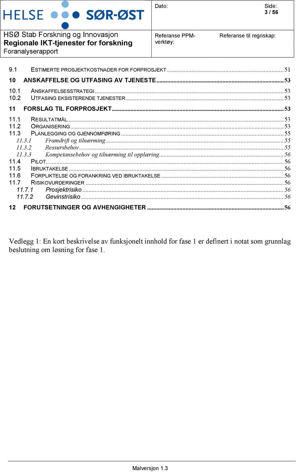 .. 55 11.3.1 Framdrift og tilnærming... 55 11.3.2 Ressursbehov... 55 11.3.3 Kompetansebehov og tilnærming til opplæring...56 11.4 PILOT... 56 11.5 IBRUKTAKELSE... 56 11.6 FORPLIKTELSE OG FORANKRING VED IBRUKTAKELSE.