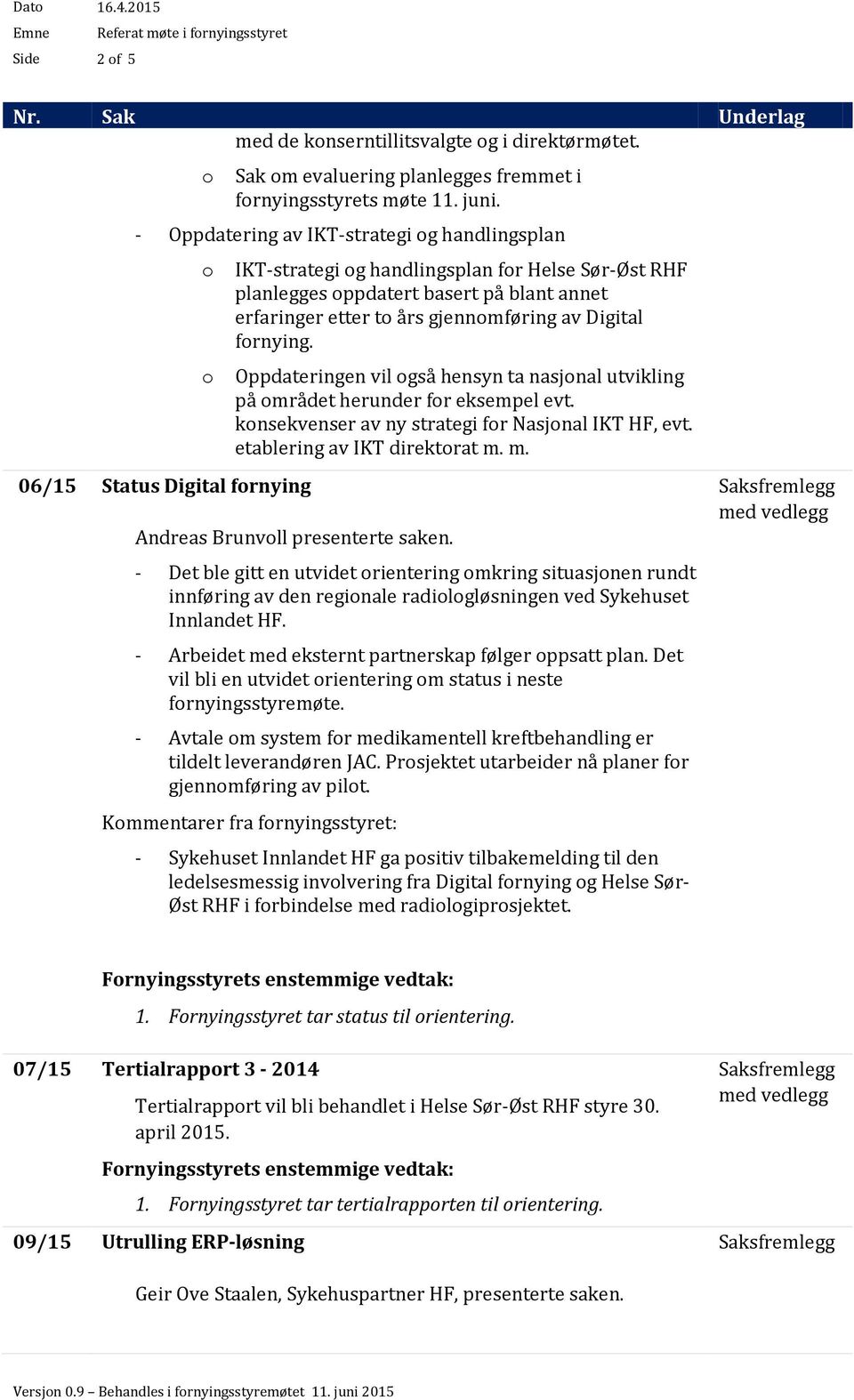 gjennomføring av Digital fornying. Oppdateringen vil også hensyn ta nasjonal utvikling på området herunder for eksempel evt. konsekvenser av ny strategi for Nasjonal IKT HF, evt.