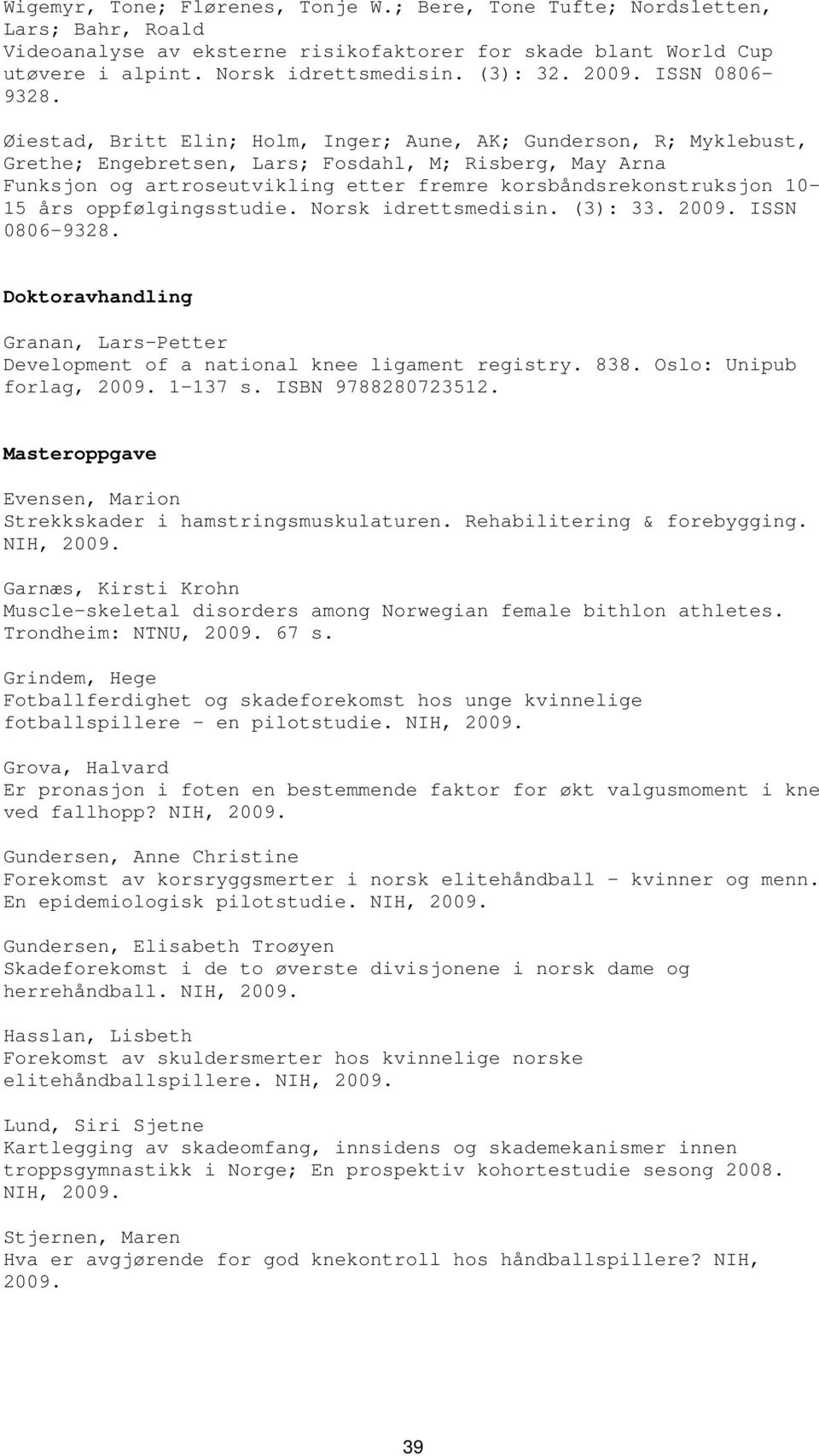 Øiestad, Britt Elin; Holm, Inger; Aune, AK; Gunderson, R; Myklebust, Grethe; ; Fosdahl, M; Risberg, May Arna Funksjon og artroseutvikling etter fremre korsbåndsrekonstruksjon 10-15 års