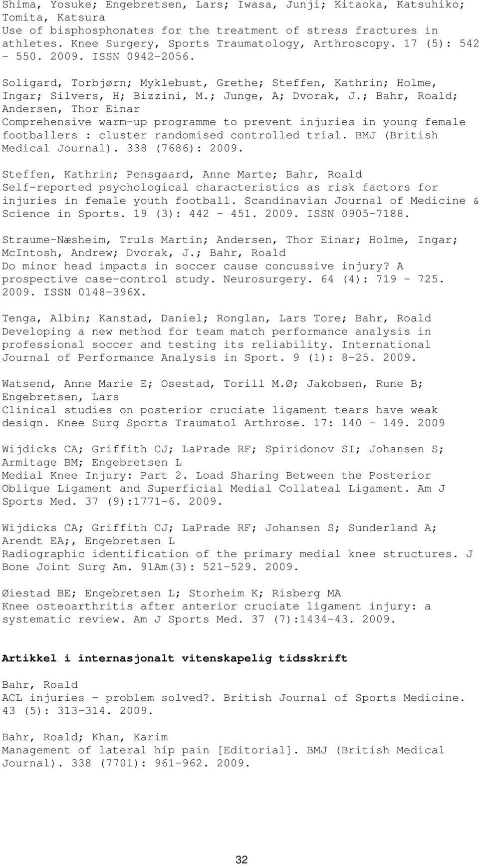 ; Bahr, Roald; Andersen, Thor Einar Comprehensive warm-up programme to prevent injuries in young female footballers : cluster randomised controlled trial. BMJ (British Medical Journal).