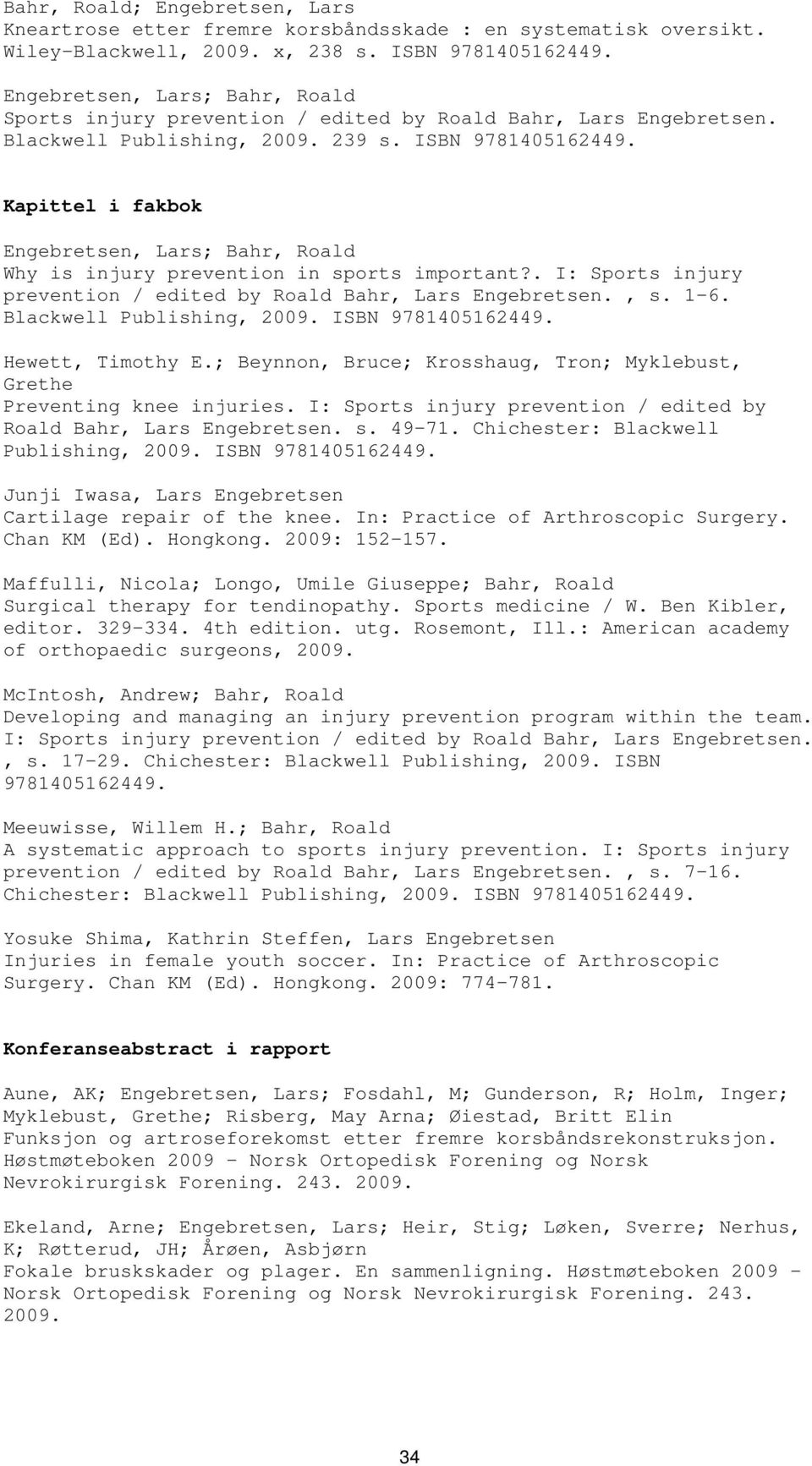 Kapittel i fakbok ; Bahr, Roald Why is injury prevention in sports important?. I: Sports injury prevention / edited by Roald Bahr, Lars Engebretsen., s. 1-6. Blackwell Publishing, 2009.