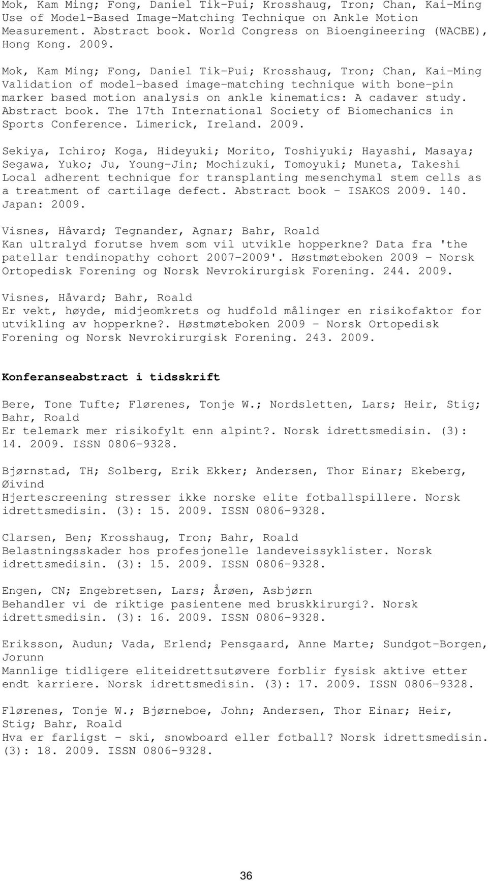 Mok, Kam Ming; Fong, Daniel Tik-Pui; Krosshaug, Tron; Chan, Kai-Ming Validation of model-based image-matching technique with bone-pin marker based motion analysis on ankle kinematics: A cadaver study.