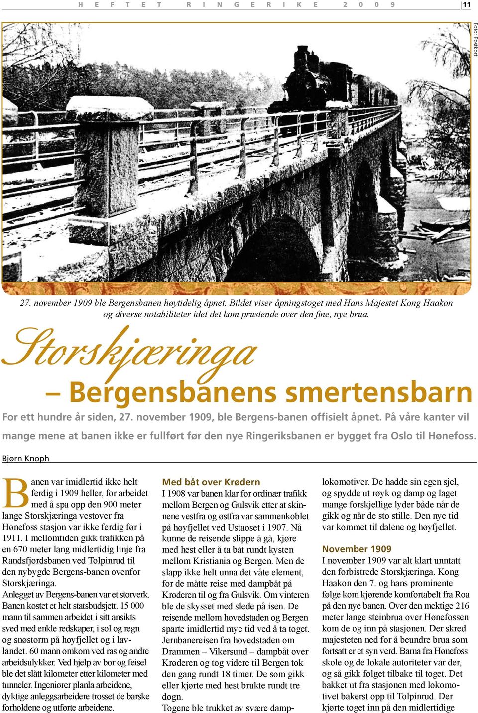 Storskjæringa Bjørn Knoph Bergensbanens smertensbarn For ett hundre år siden, 27. november 1909, ble Bergens-banen offisielt åpnet.