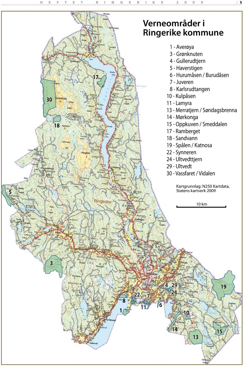 14 - Mørkonga 15 - Oppkuven / Smeddalen 17 - Ramberget 18 - Sandvann 19 - Spålen / Katnosa 22 - Synneren 24 - Ultvedttjern 29 -