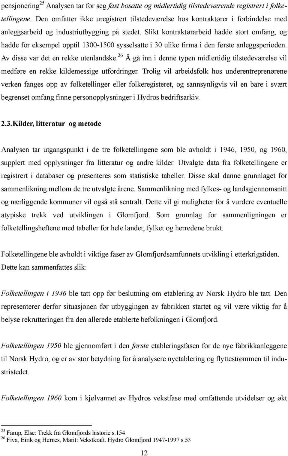 Slikt kontraktørarbeid hadde stort omfang, og hadde for eksempel opptil 1300-1500 sysselsatte i 30 ulike firma i den første anleggsperioden. Av disse var det en rekke utenlandske.