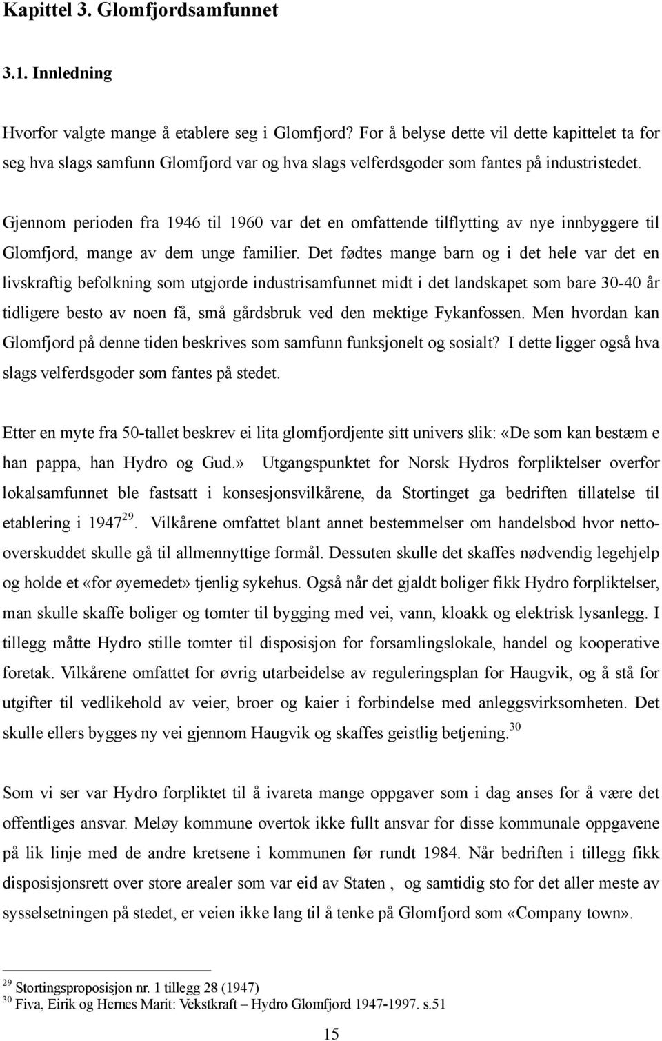 Gjennom perioden fra 1946 til 1960 var det en omfattende tilflytting av nye innbyggere til Glomfjord, mange av dem unge familier.