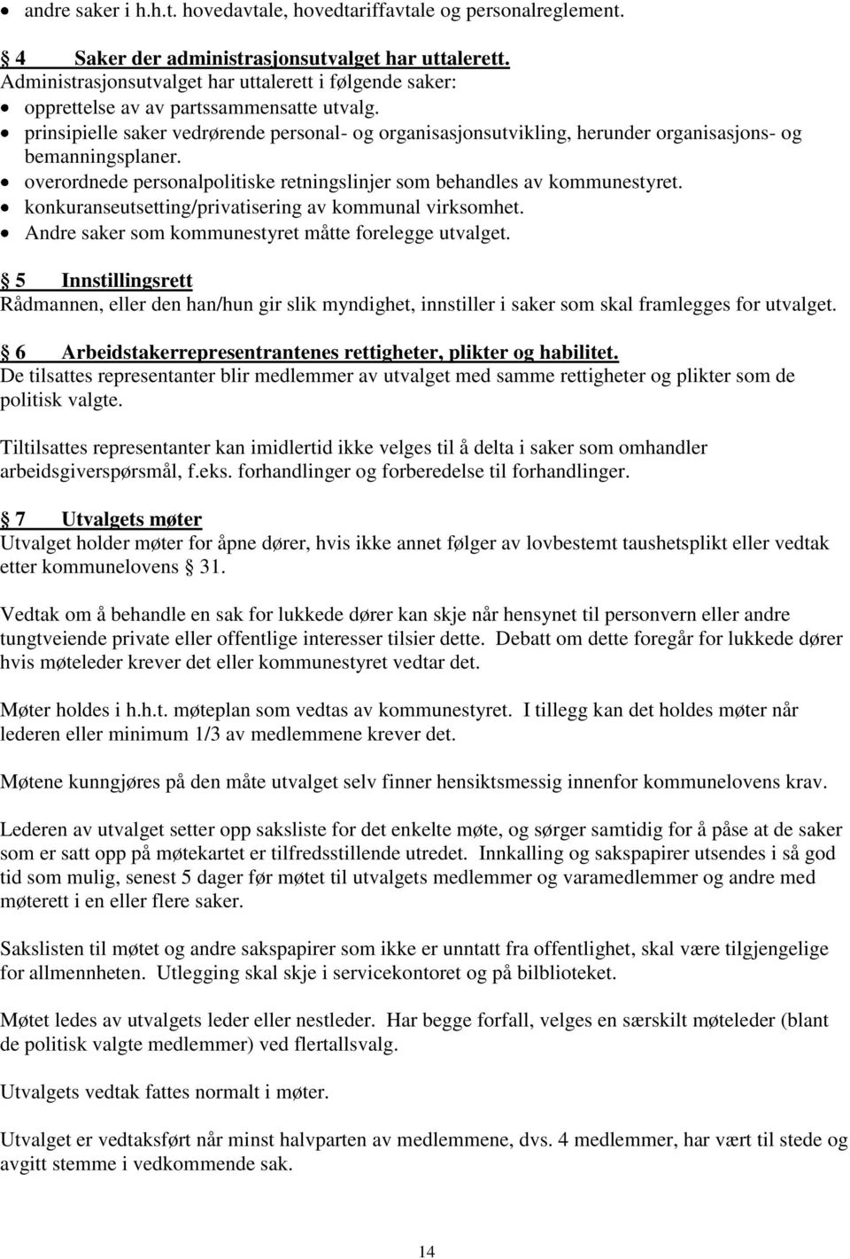 prinsipielle saker vedrørende personal- og organisasjonsutvikling, herunder organisasjons- og bemanningsplaner. overordnede personalpolitiske retningslinjer som behandles av kommunestyret.