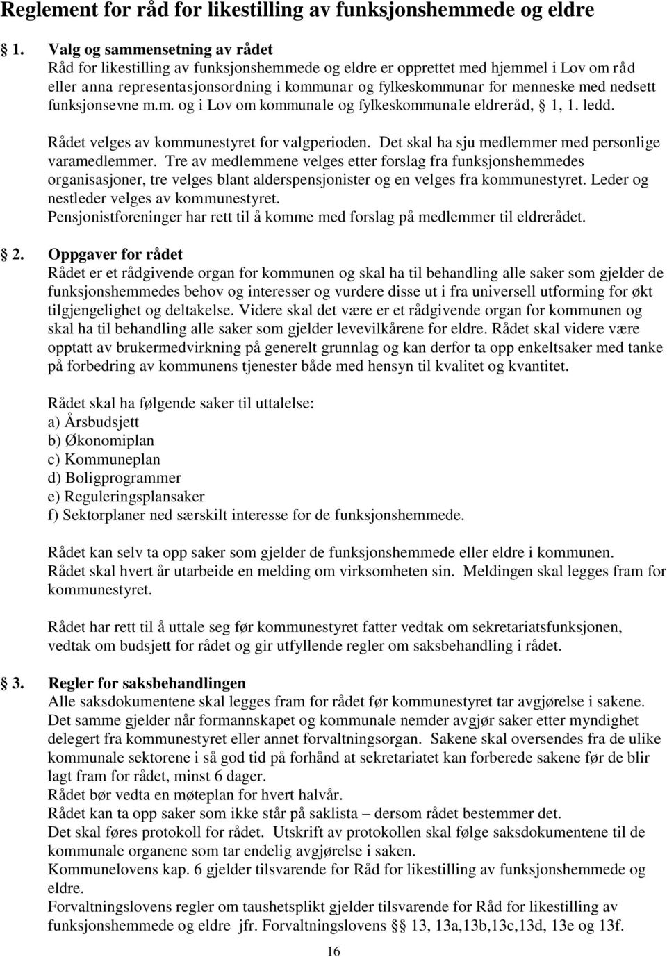 nedsett funksjonsevne m.m. og i Lov om kommunale og fylkeskommunale eldreråd, 1, 1. ledd. Rådet velges av kommunestyret for valgperioden. Det skal ha sju medlemmer med personlige varamedlemmer.