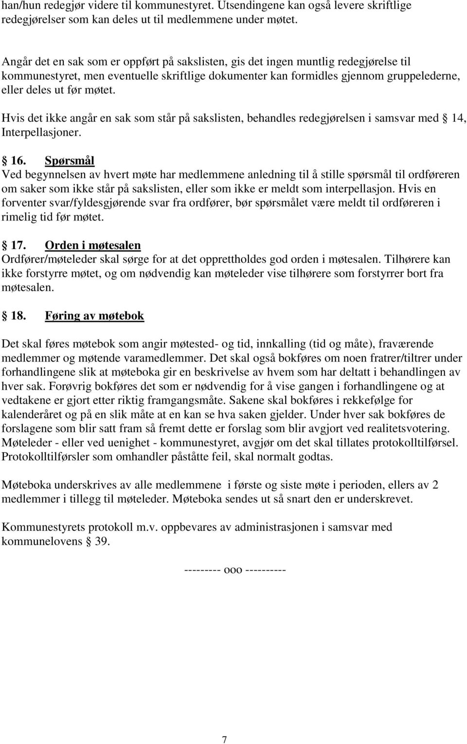 Hvis det ikke angår en sak som står på sakslisten, behandles redegjørelsen i samsvar med 14, Interpellasjoner. 16.