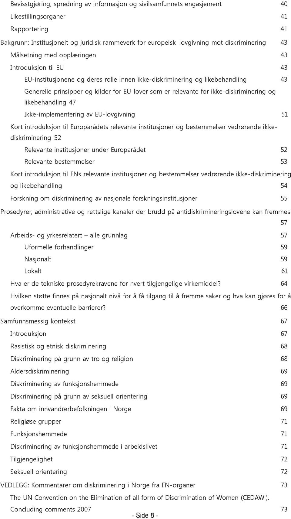 er relevante for ikke-diskriminering og likebehandling 47 Ikke-implementering av EU-lovgivning 51 Kort introduksjon til Europarådets relevante institusjoner og bestemmelser vedrørende