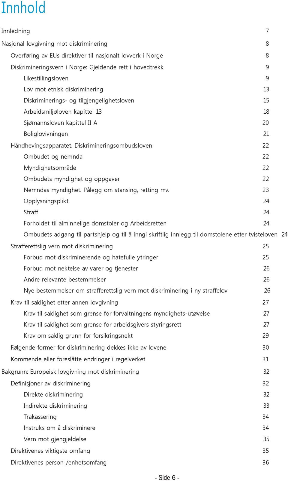 Håndhevingsapparatet. Diskrimineringsombudsloven 22 Ombudet og nemnda 22 Myndighetsområde 22 Ombudets myndighet og oppgaver 22 Nemndas myndighet. Pålegg om stansing, retting mv.