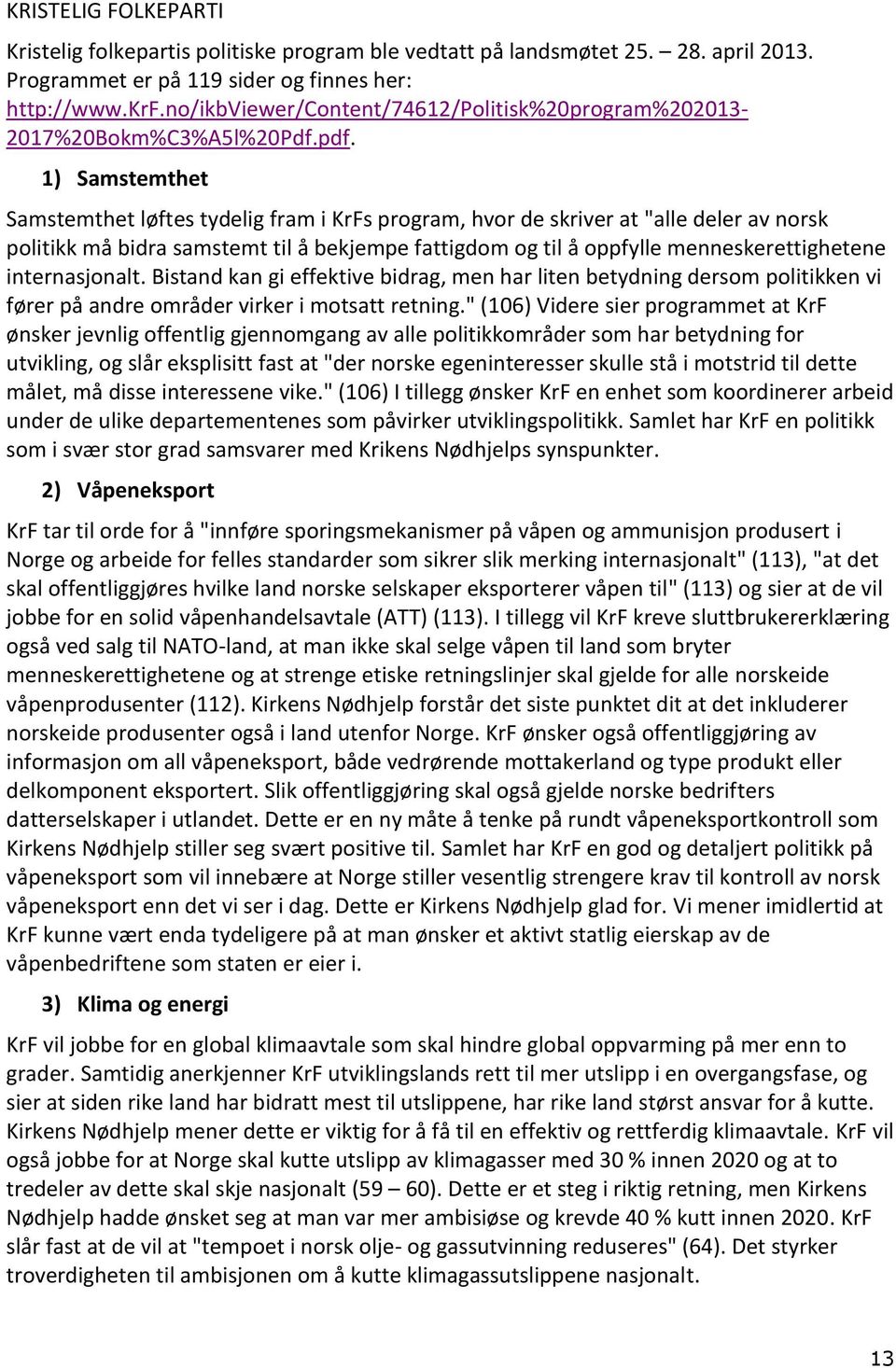 pdf. 1) Samstemthet Samstemthet løftes tydelig fram i KrFs program, hvor de skriver at "alle deler av norsk politikk må bidra samstemt til å bekjempe fattigdom og til å oppfylle menneskerettighetene