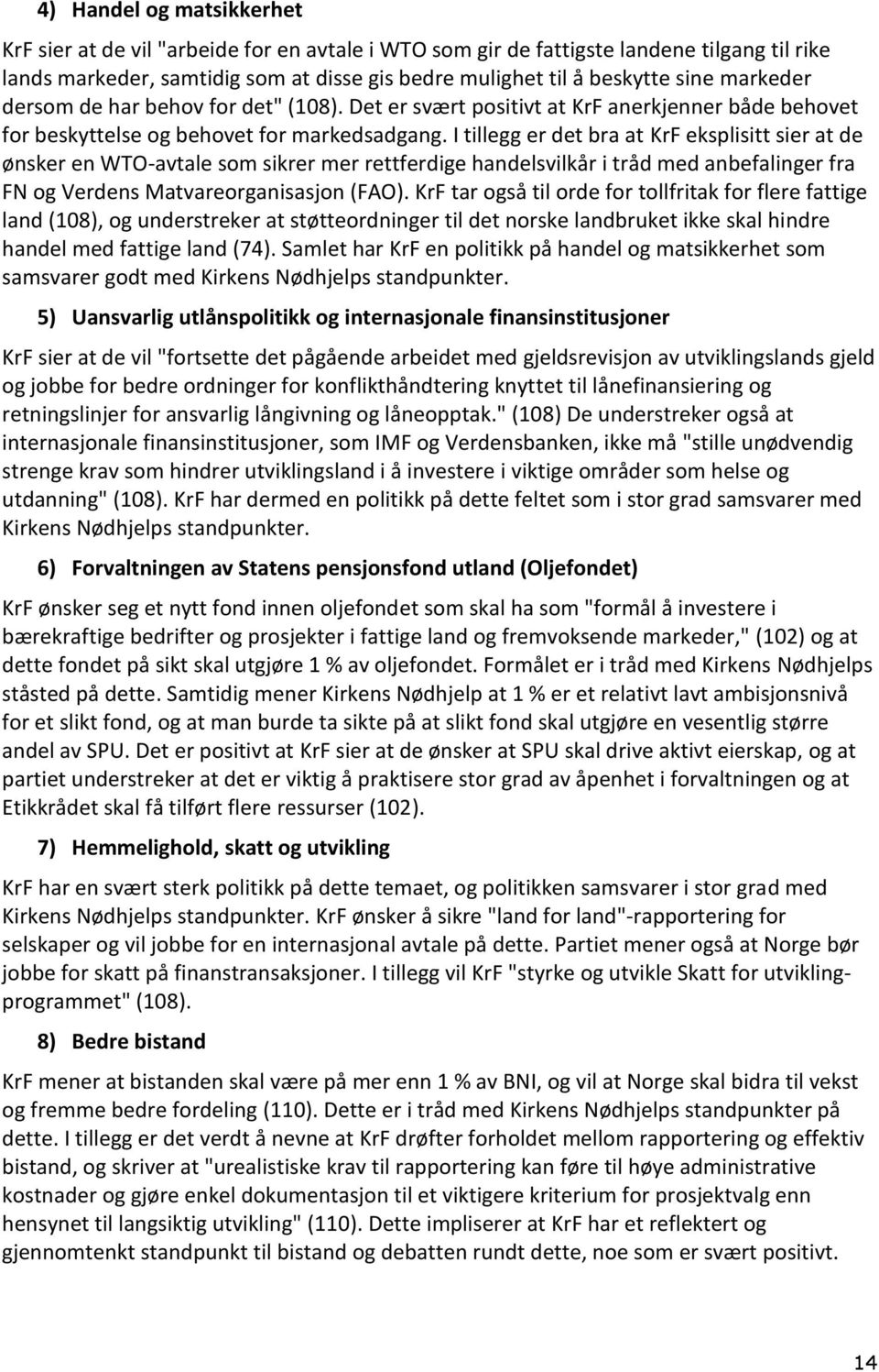 I tillegg er det bra at KrF eksplisitt sier at de ønsker en WTO-avtale som sikrer mer rettferdige handelsvilkår i tråd med anbefalinger fra FN og Verdens Matvareorganisasjon (FAO).