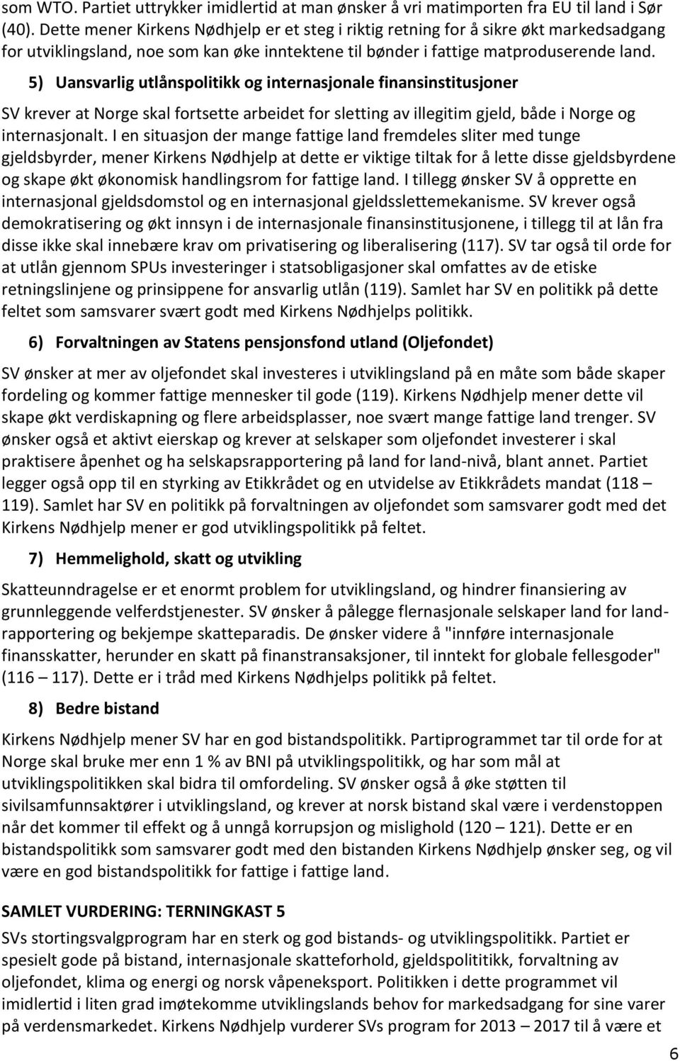 5) Uansvarlig utlånspolitikk og internasjonale finansinstitusjoner SV krever at Norge skal fortsette arbeidet for sletting av illegitim gjeld, både i Norge og internasjonalt.