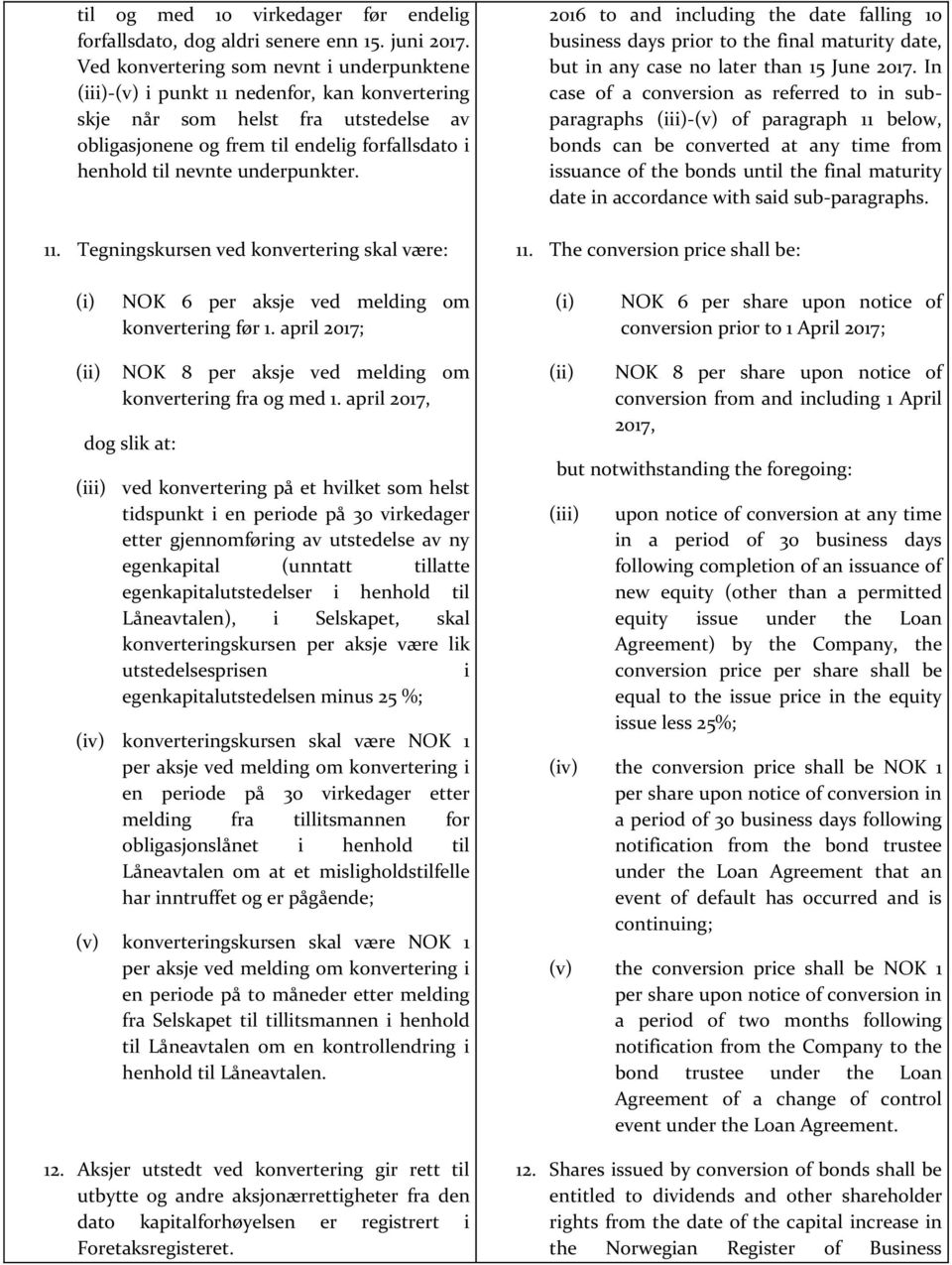 underpunkter. 11. Tegningskursen ved konvertering skal være: 2016 to and including the date falling 10 business days prior to the final maturity date, but in any case no later than 15 June 2017.