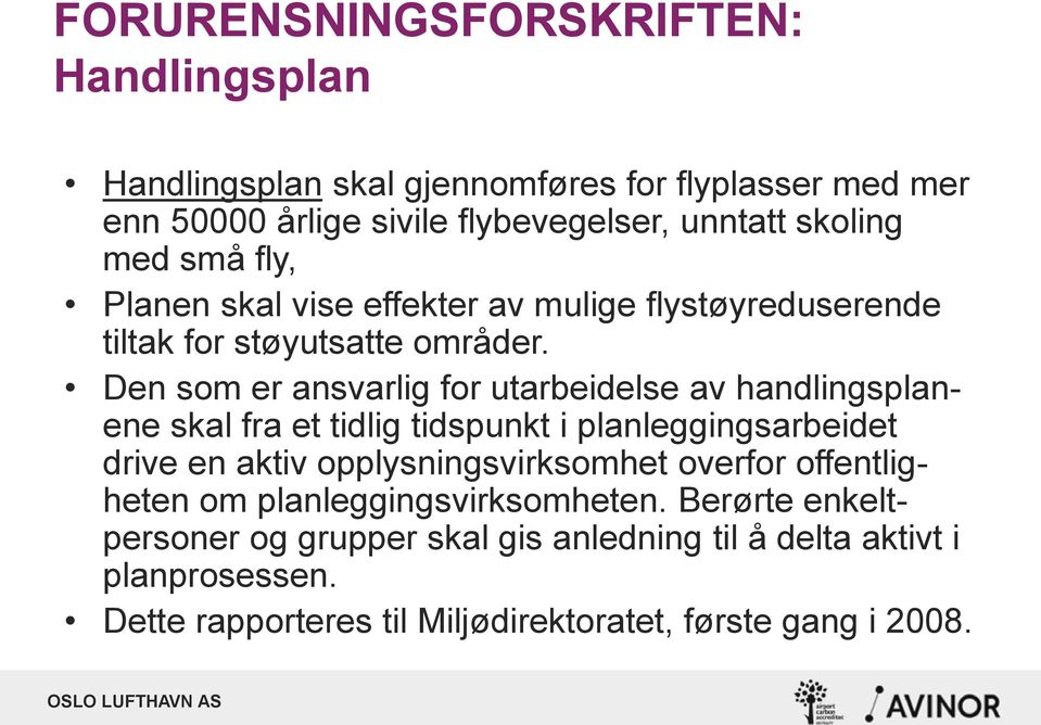 Den som er ansvarlig for utarbeidelse av handlingsplanene skal fra et tidlig tidspunkt i planleggingsarbeidet drive en aktiv opplysningsvirksomhet