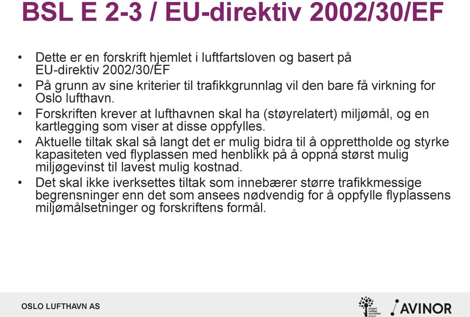 Aktuelle tiltak skal så langt det er mulig bidra til å opprettholde og styrke kapasiteten ved flyplassen med henblikk på å oppnå størst mulig miljøgevinst til lavest