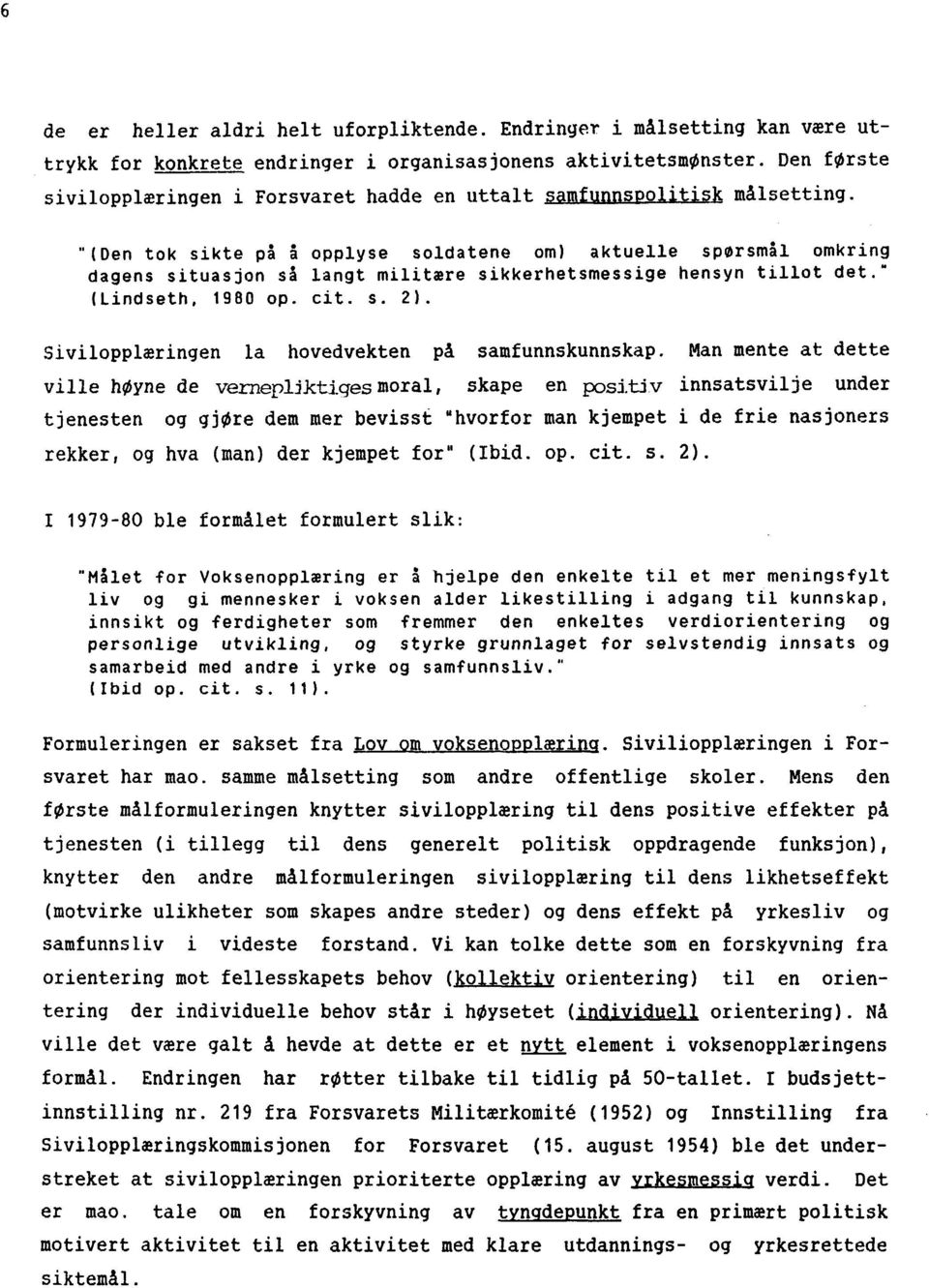 "(Den tok sikte på å opplyse soldatene om) aktuelle spørsmål omkring dagens situasjon så langt militære sikkerhetsmessige hensyn tillot det." (Lindseth, 1980 op. elt. s. 21.