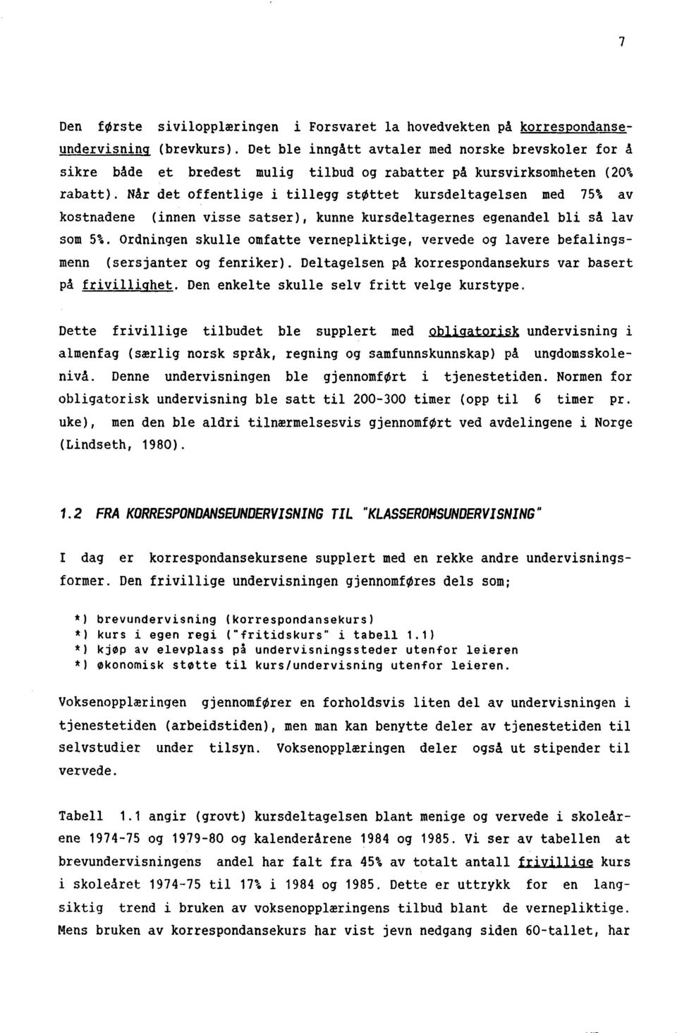 Når det offentlige i tillegg støttet kursdeltagelsen med 75\ av kostnadene (innen visse satser), kunne kursdeltagernes egenandel bli så lav som 5%.